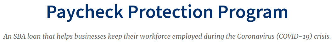 Paycheck Protection Program - An SBA loan that helps businesses keep their workforce employed during the Coronavirus (COVID-10) crisis